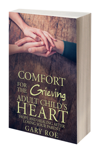 Comfort for the Grieving Adult Child's Heart: Hope and Healing After Losing Your Parent