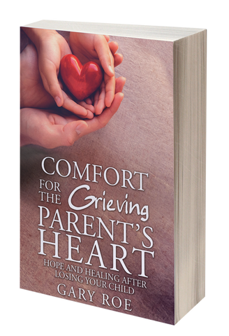 Comfort for the Grieving Parent's Heart: Hope and Healing After Losing Your Child